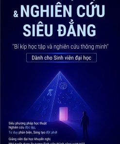 BÍ QUYẾT HỌC TẬP, NGHIÊN CỨU SIÊU ĐẲNG - Bí kíp học tập và nghiên cứu thông minh dành cho SINH VIÊN ĐẠI HỌC